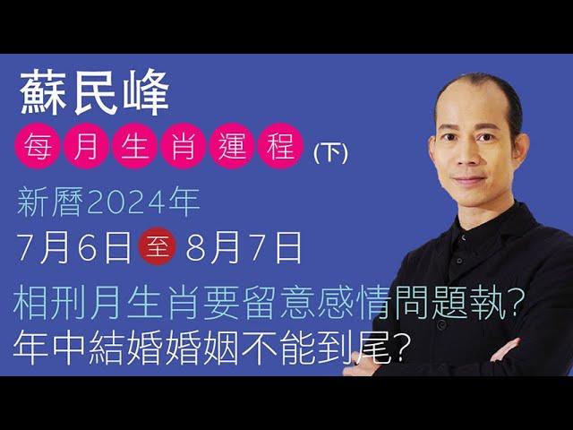 蘇民峰 每月生肖運程 • 新曆2024年7月6日至8月7日 (下)