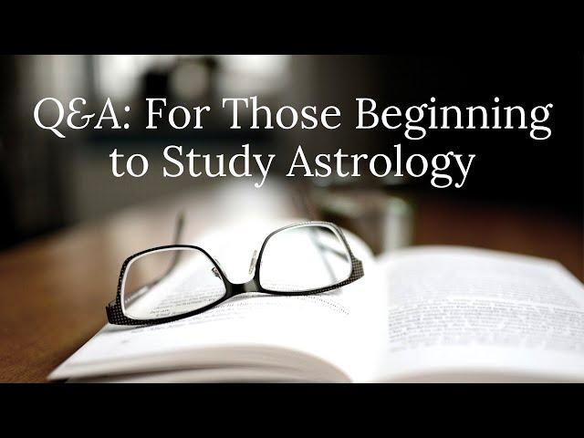 Q&A: For Those Beginning to Study Astrology
