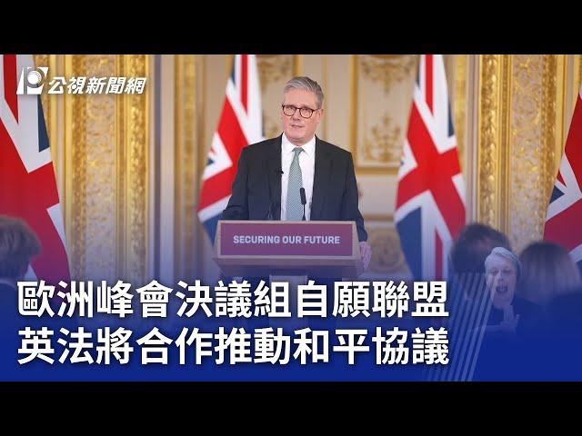 歐洲峰會決議組自願聯盟 英法將合作推動和平協議｜20250303 公視晚間新聞