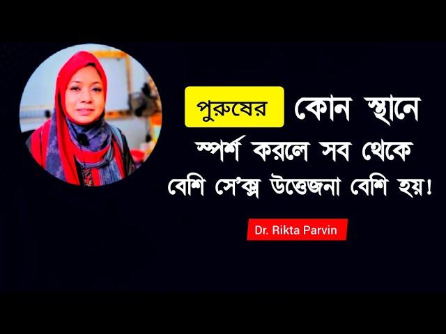 পুরুষের কোন জায়গায় স্পর্শ করলে বেশি সে'ক্স উত্তেজনা হয়! Dr. Rikta Parvin.