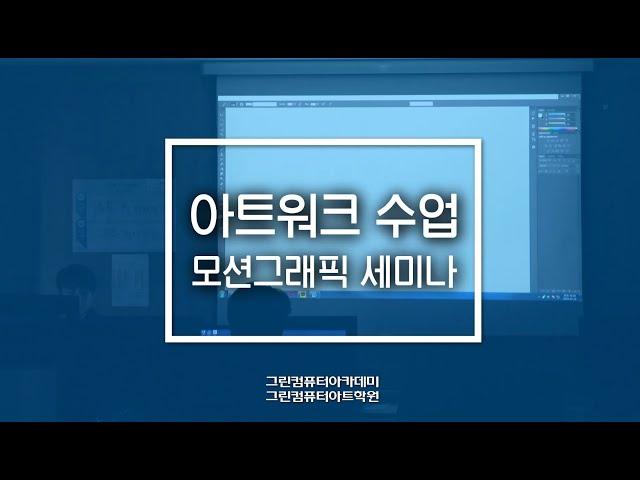 그린컴퓨터아카데미 모션그래픽 세미나 #아트워크강의