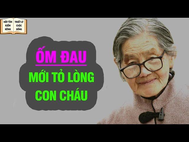 Bài học cuộc sống - Có ốm đau mới thấy được lòng dạ con cháu