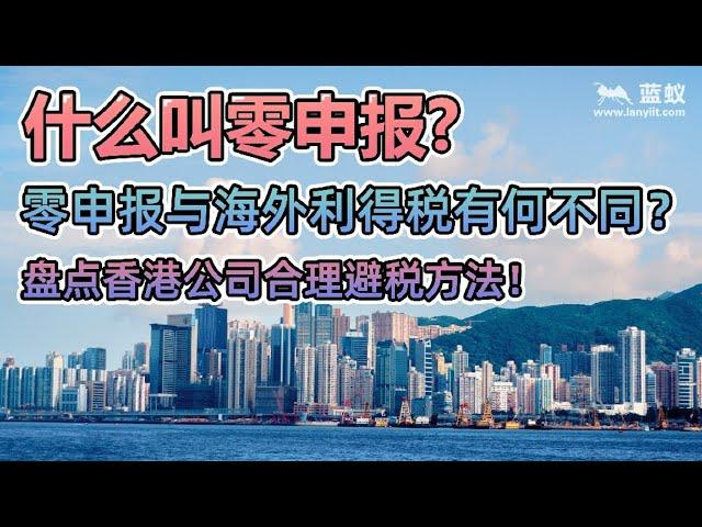 香港公司的合理避税方法：什么叫零申报？零申报与海外利得税有何不同？香港公司不符合零申报条件该怎样合理避税合理节税？【境外银行开户】