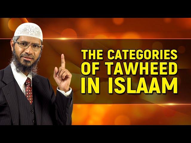 The Categories of Tawheed in Islam - Dr Zakir Naik