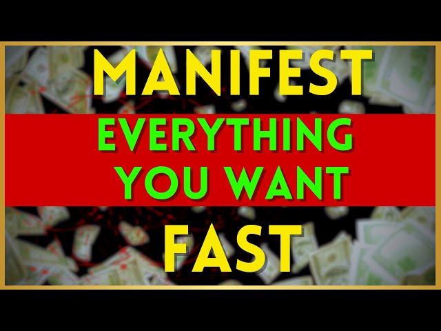 Manifest EVERYTHING you want FAST