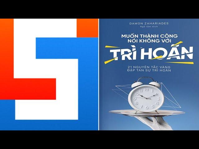 Muốn THÀNH CÔNG nói KHÔNG với TRÌ HOÃN | Sách Tóm Tắt - Bí Quyết Thành Công