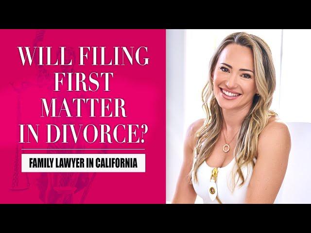 WILL FILING FIRST MATTER IN YOUR DIVORCE?