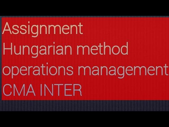 Assignment Hungarian method operations management CMA INTER