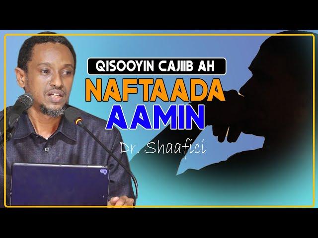 QISOOYIN CAJIIB AH | NAFTAADA AAMIN MUHIIM MA AHAN WAXAY DADKA KAA AAMIN SANYIHIN || Dr. Shaafici