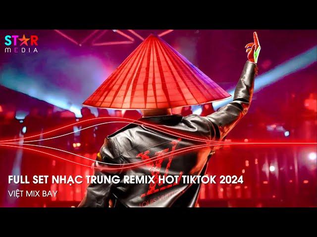 NHẠC TRUNG QUỐC REMIX 2024 - NHẠC HOA REMIX HOT TIKTOK - FULL SET NHẠC TRUNG REMIX HAY NHẤT 2024