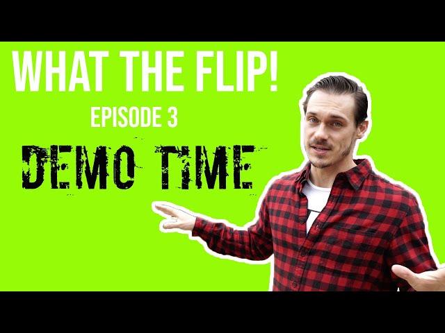 WHAT THE FLIP! EPISODE 3: DEMO TIME