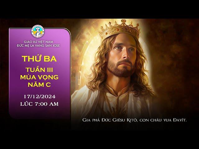  TRỰC TUYẾN 7:00 AM Thánh Lễ Thứ Ba  17/12/2024 Tuần III - Mùa Vọng Năm C