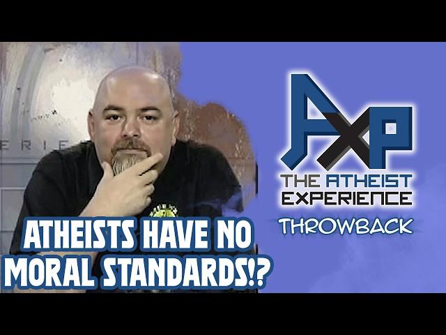 Atheists Have No Standard For Morality!? | The Atheist Experience: Throwback