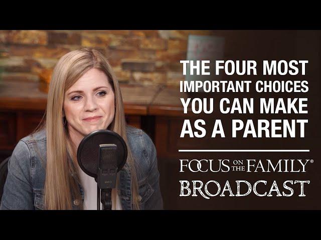 The Four Most Important Choices You Can Make as a Parent - Crystal Paine