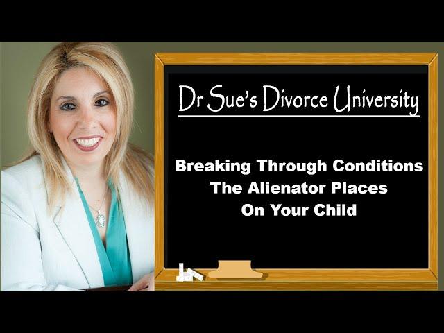 Breaking Through The Conditions The Alienator Has Placed On Your Child|Dr. Sue Cornbluth