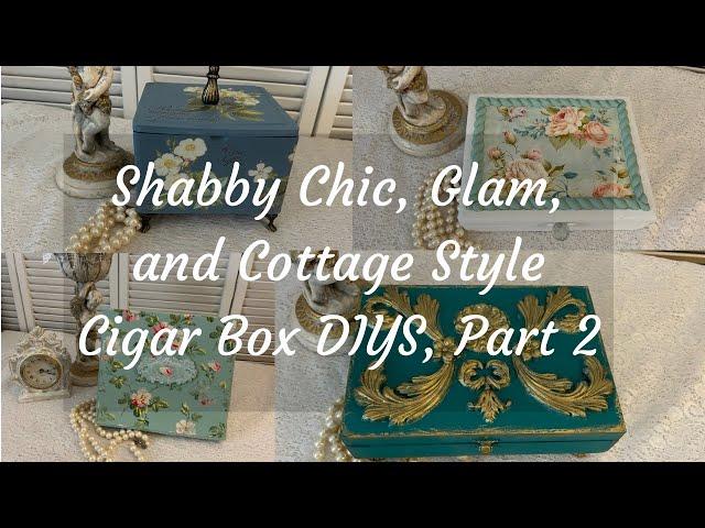 4 Different Style Cigar Boxes Made Into Shabby Chic, Glam, and Cottage Style DIYS