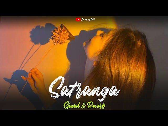 Satranga - Slowed & Reverb| Lofi | Arijit Singh | proxylofi!