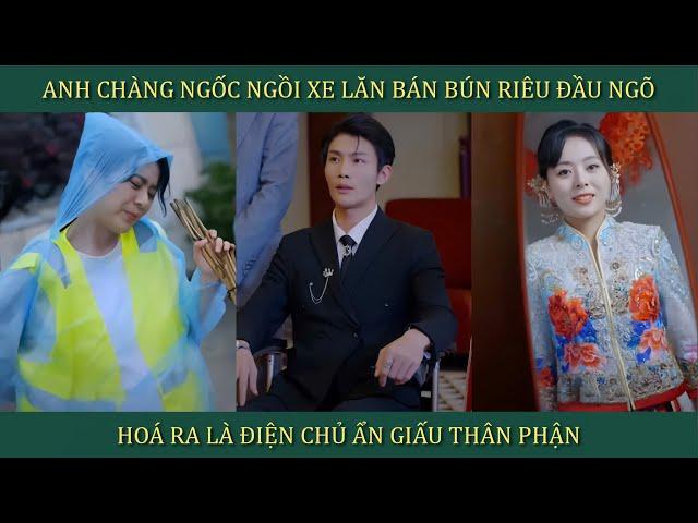 Anh chàng ngốc ngồi xe lăn bán bún riêu cua đầu ngõ, hoá ra lại là điện chủ ấn giấu thân phận