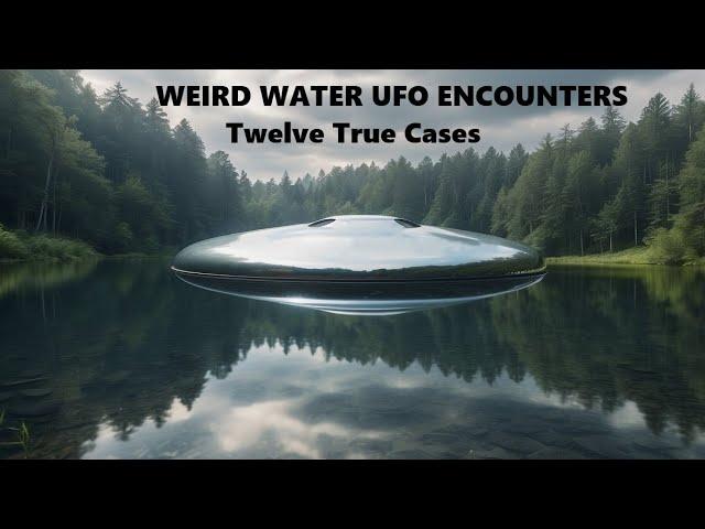 WEIRD WATER UFO ENCOUNTERS - TWELVE TRUE CASES