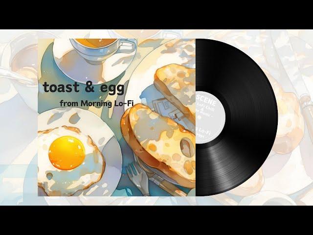 toast & egg / Morning Lo-Fi / Lo-Fi for Morning Activities / SCENE