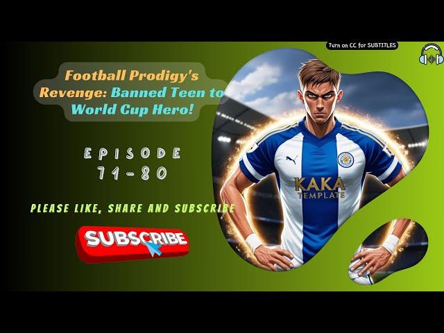 Football Prodigy's Revenge: Banned Teen to World Cup Hero! | Ep 71-80