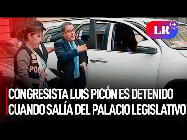 Parlamentario LUIS PICÓN es DETENIDO cuando salía del PALACIO LEGISLATIVO | #LR