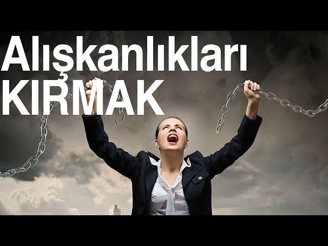 ALIŞKANLIKLARI KIRMAK | Kişisel Gelişim Videoları