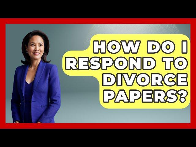 How Do I Respond To Divorce Papers? - Get Divorce Answers