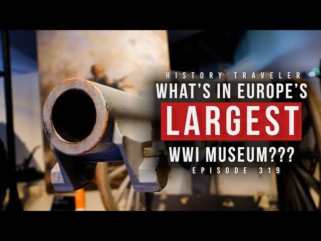 What's In Europe's LARGEST WWI Museum??? History Traveler Episode 319