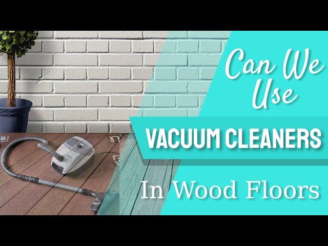 Can We Use Vacuum Cleaner On Wood Floors || Possibilities & Chances