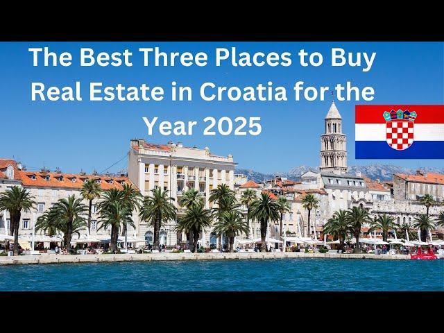 Real Estate in Croatia - The Best Three Places to Buy in 2025