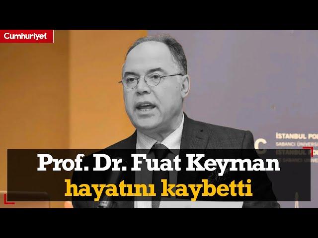 Prof. Dr. Fuat Keyman hayatını kaybetti