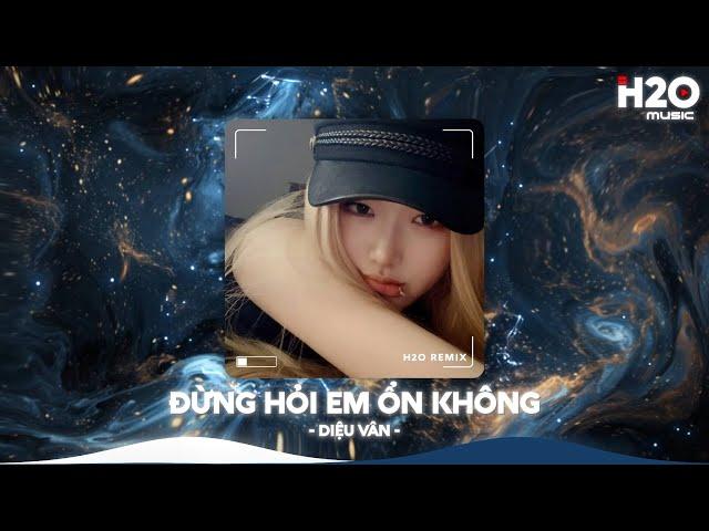 Đừng Hỏi Em Ổn Không Remix, Giá Như Đời Làm Gì Có Giá Như RemixNhạc Remix Xu Hướng TikTok 2024