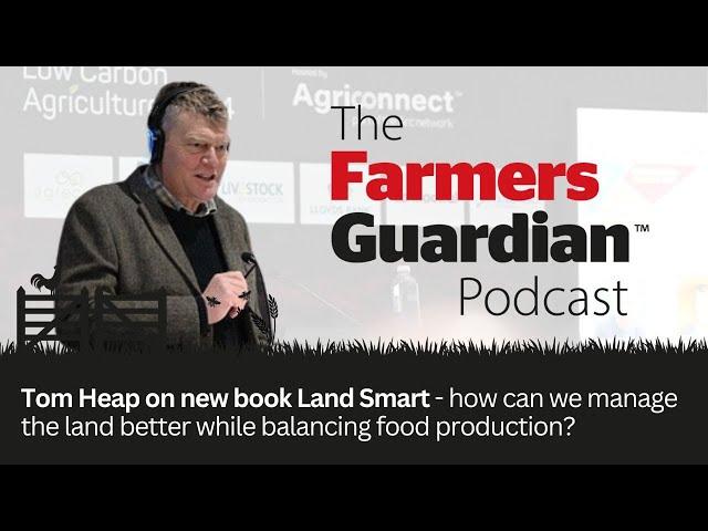 Tom Heap on new book Land Smart - how can we manage the land better while balancing food production?