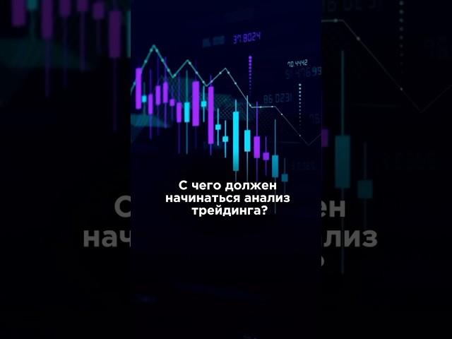 С чего должен начинаться анализ трейдинга? ￼