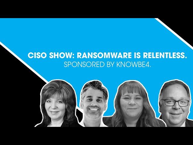 CISO Show: Ransomware Is Relentless. Sponsored by KnowBe4.