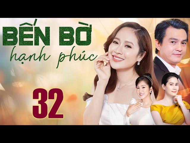 BẾN BỜ HẠNH PHÚC Tập 32 | Phim Truyền Hình Tình Cảm Việt Nam 2025 | Thanh Thúy, Cao Minh Đạt
