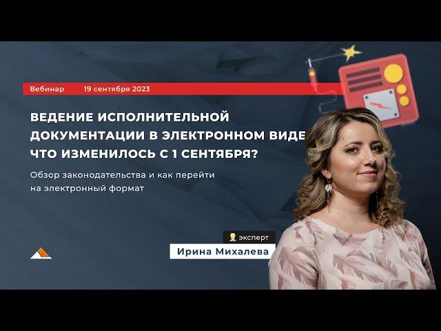 Вебинар "Ведение исполнительной документации в электронном виде. Что изменилось с 1 сентября?"