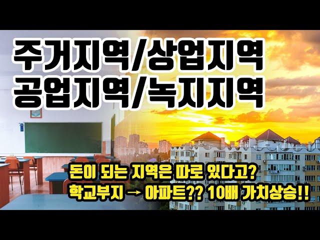 돈이 되는 지역은 따로 있다고?, 학교부지→아파트?? 10배의 가치상승!!-주거지역/상업지역/공업지역/녹지지역