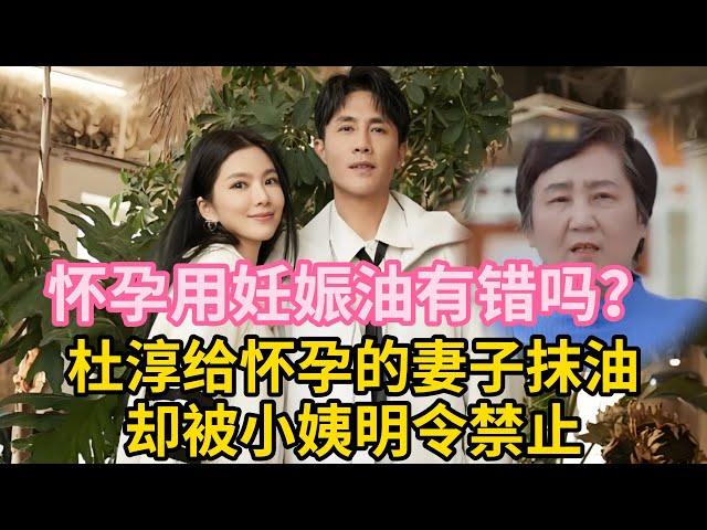 怀孕用妊娠油有错吗？杜淳给怀孕的妻子抹油，却被小姨明令禁止#杜淳