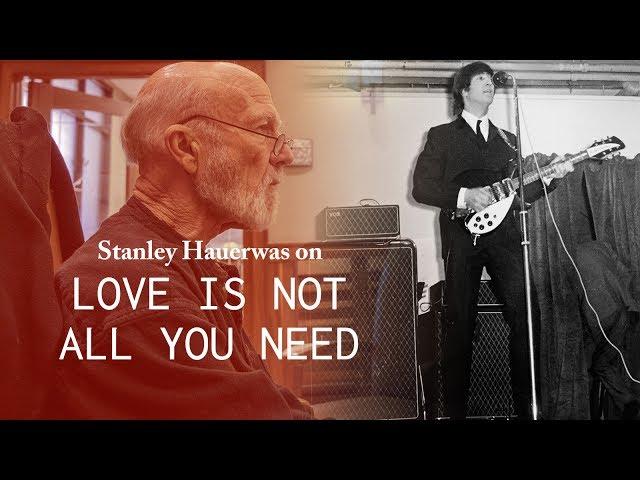 Love is (Not) All You Need - Stanley Hauerwas