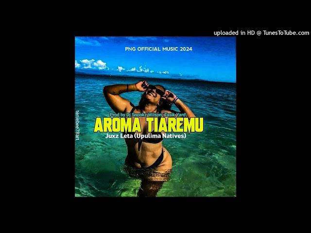 Aroma Tiaremu(2024) || Juxz Leta (Upulima Natives) ||Prod by Dj Snookz Wilson (Tasik Yard)