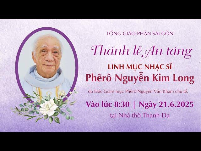 Thánh lễ An táng cố linh mục Nhạc sĩ Phêrô Kim Long | 8:30 ngày 21-6-2025 | Nhà thờ Thanh Đa