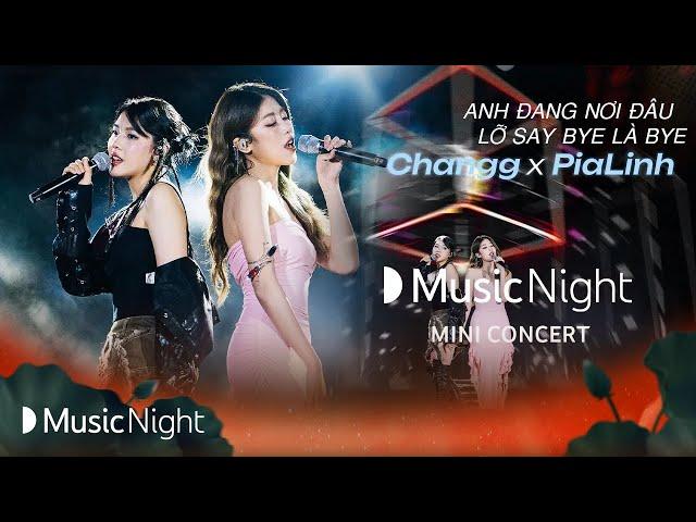 Changg, PiaLinh song ca Anh Đang Nơi Đâu x Lỡ Say Bye Là Bye | Mini Concert - love