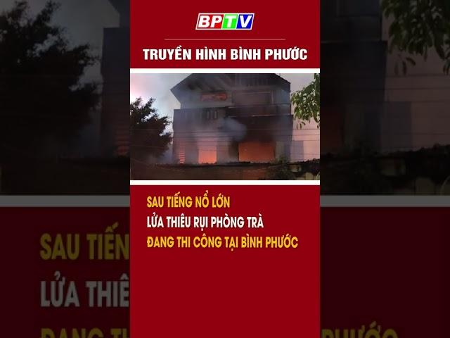 Bình Phước: Phòng trà đang thi công bị thiêu rụi sau tiếng nổ lớn #shorts  | BPTV