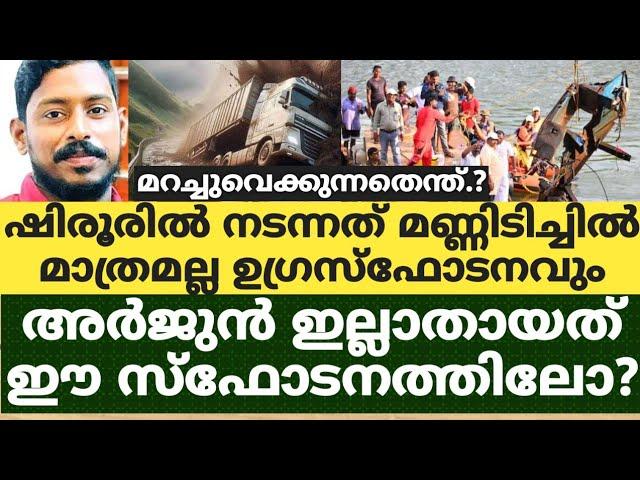 ഷിരൂരിൽ നടന്നത് മണ്ണിടിച്ചിൽ മാത്രമല്ല ഉഗ്രസ്ഫോടനവും..അർജുൻ ഇല്ലാതായത് ഈ സ്ഫോടനത്തിലോ?