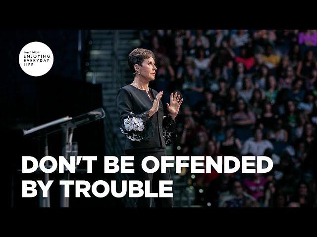 Don't Be Offended by Trouble | Enjoying Everyday Life | Joyce Meyer