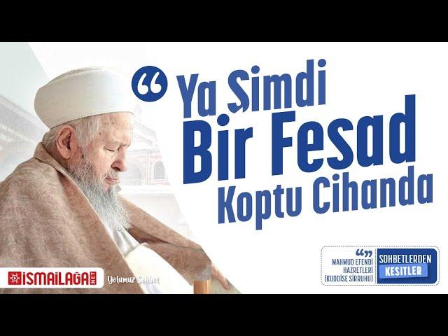 Ya Şimdi Bir Fesad Koptu Cihanda! – Mahmud Efendi Hazretleri (Kuddise Sirruhû)