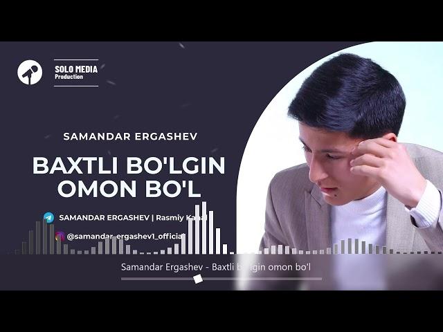 Samandar Ergashev  - Baxtli bo'lgin omon bo'l