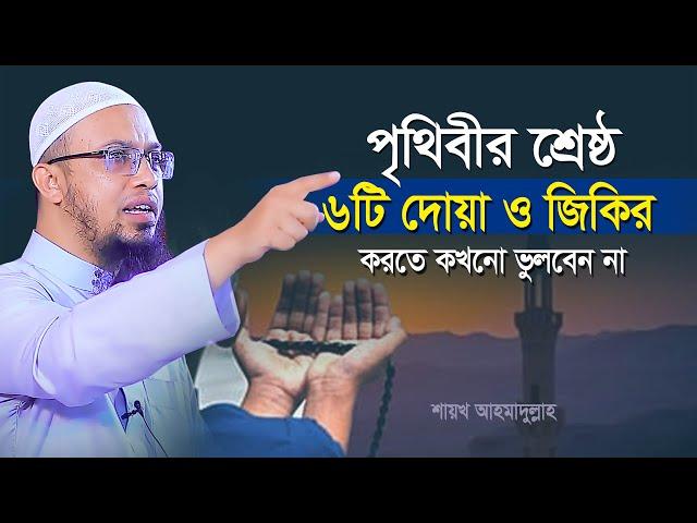 পৃথিবীর শ্রেষ্ঠ ৬টি দোয়া ও জিকির করতে কখনো মিস করবেন না | শায়খ আহমাদুল্লাহ | shaikh ahmadullah waz